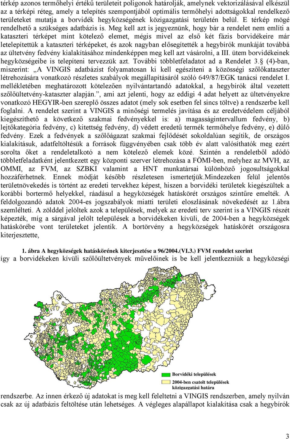 Meg kell azt is jegyeznünk, hogy bár a rendelet nem említi a kataszteri térképet mint kötelező elemet, mégis mivel az első két fázis borvidékeire már letelepítettük a kataszteri térképeket, és azok