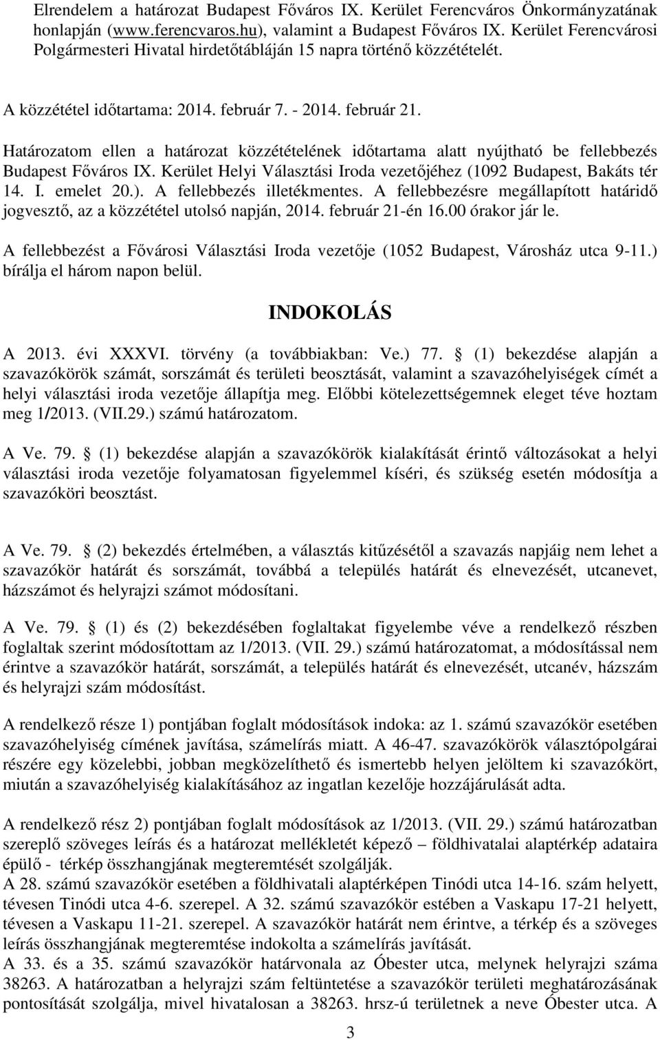 Határozatom ellen a határozat közzétételének időtartama alatt nyújtható be fellebbezés Budapest Főváros IX. Kerület Helyi Választási Iroda vezetőjéhez (1092 Budapest, Bakáts tér 14. I. emelet 20.).