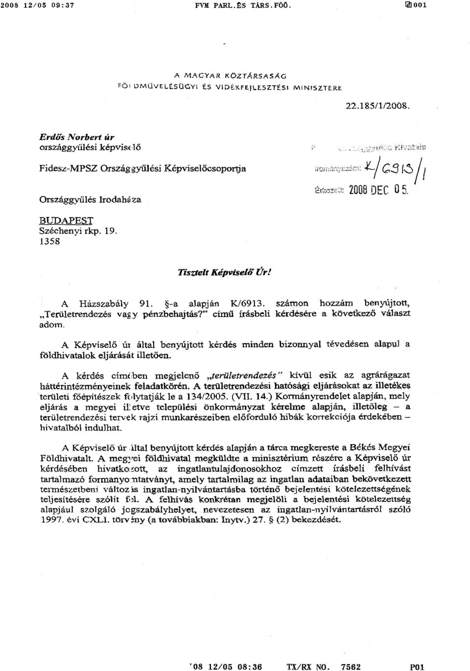 A Házszabály 91. -a alapján IJ6913. számon hozzám benyújtott, Területrendezés vagy pénzbehajtás? cím ű írásbeli kérdésére a következő választ adom.