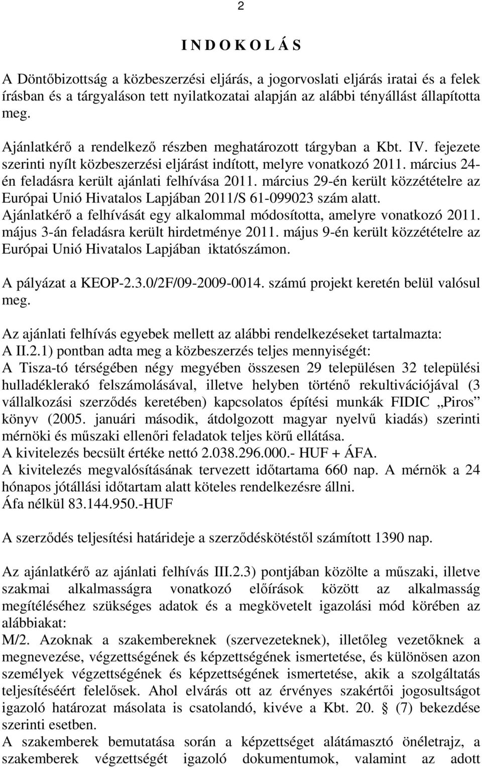 március 24- én feladásra került ajánlati felhívása 2011. március 29-én került közzétételre az Európai Unió Hivatalos Lapjában 2011/S 61-099023 szám alatt.