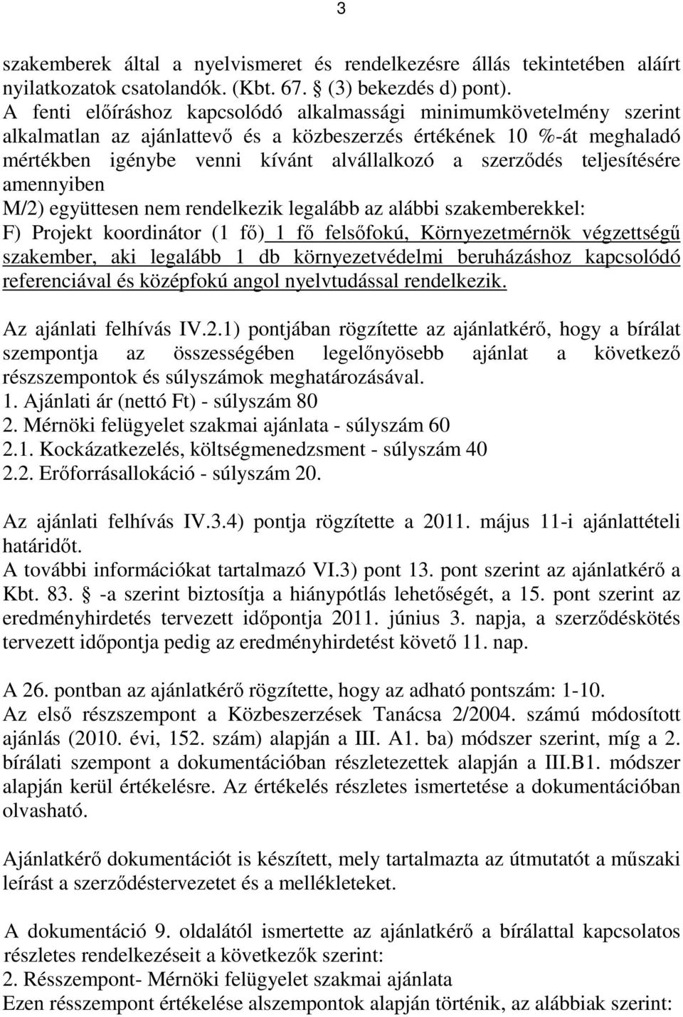 teljesítésére amennyiben M/2) együttesen nem rendelkezik legalább az alábbi szakemberekkel: F) Projekt koordinátor (1 fő) 1 fő felsőfokú, Környezetmérnök végzettségű szakember, aki legalább 1 db