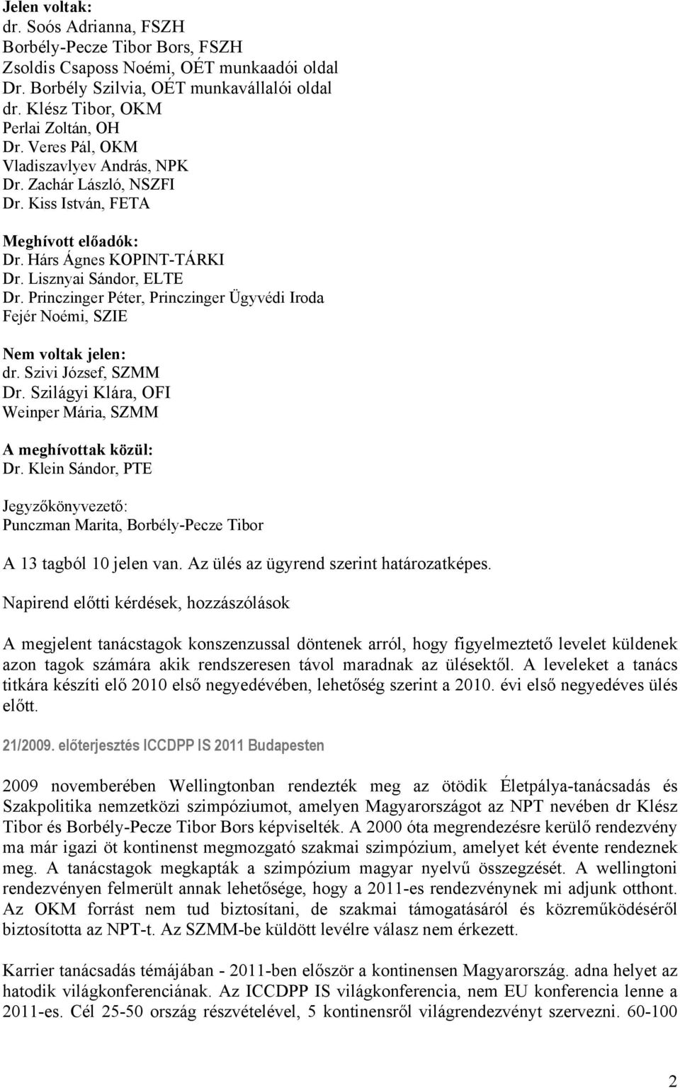 Princzinger Péter, Princzinger Ügyvédi Iroda Fejér Noémi, SZIE Nem voltak jelen: dr. Szivi József, SZMM Dr. Szilágyi Klára, OFI Weinper Mária, SZMM A meghívottak közül: Dr.