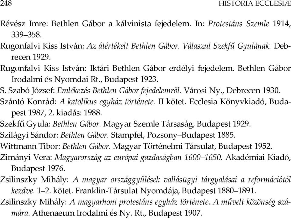 , Debrecen 1930. Szántó Konrád: A katolikus egyház története. II kötet. Ecclesia Könyvkiadó, Budapest 1987, 2. kiadás: 1988. Szekfű Gyula: Bethlen Gábor. Magyar Szemle Társaság, Budapest 1929.