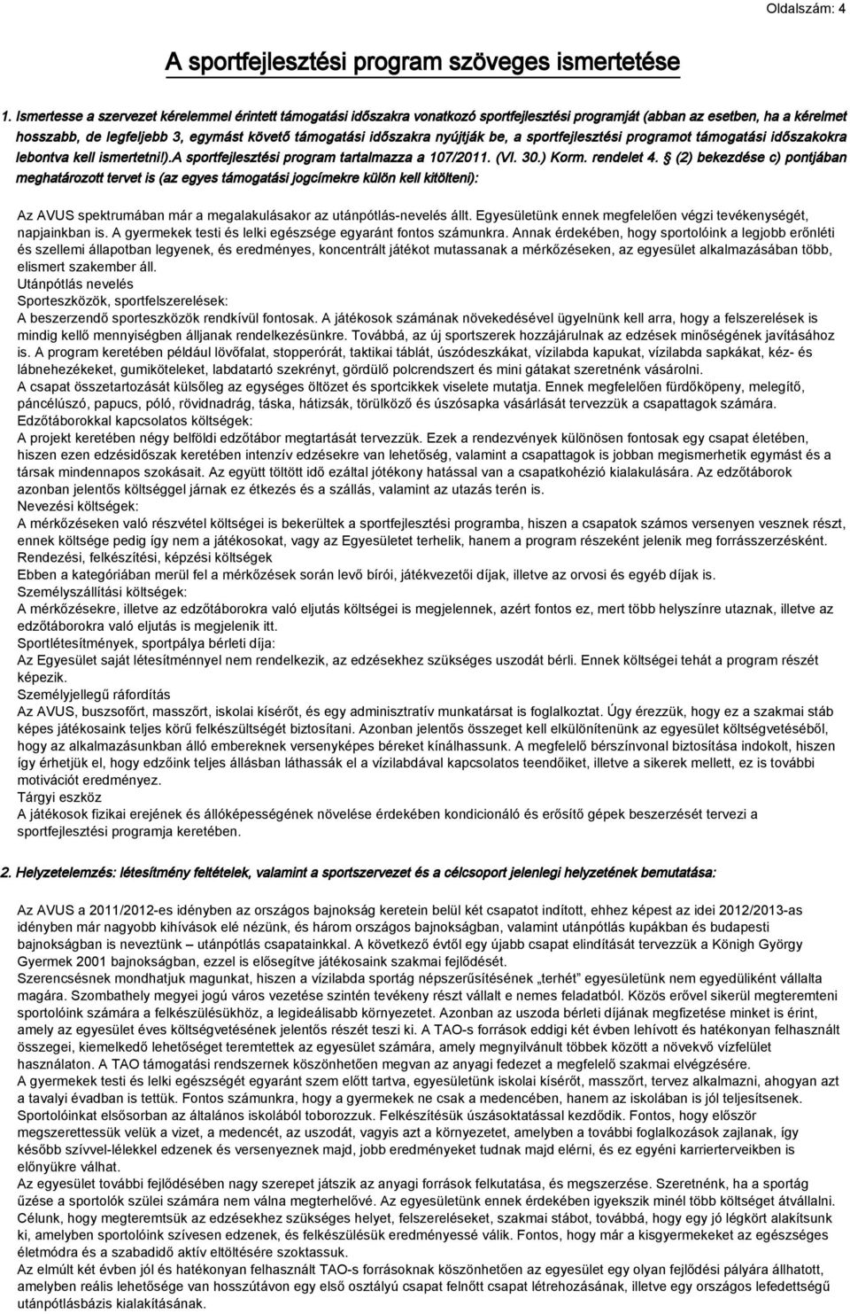 nyújtják be, a sportfejlesztési programot támogatási időszakokra lebontva kell ismertetni!).a sportfejlesztési program tartalmazza a 107/2011. (VI. 30.) Korm. rendelet 4.