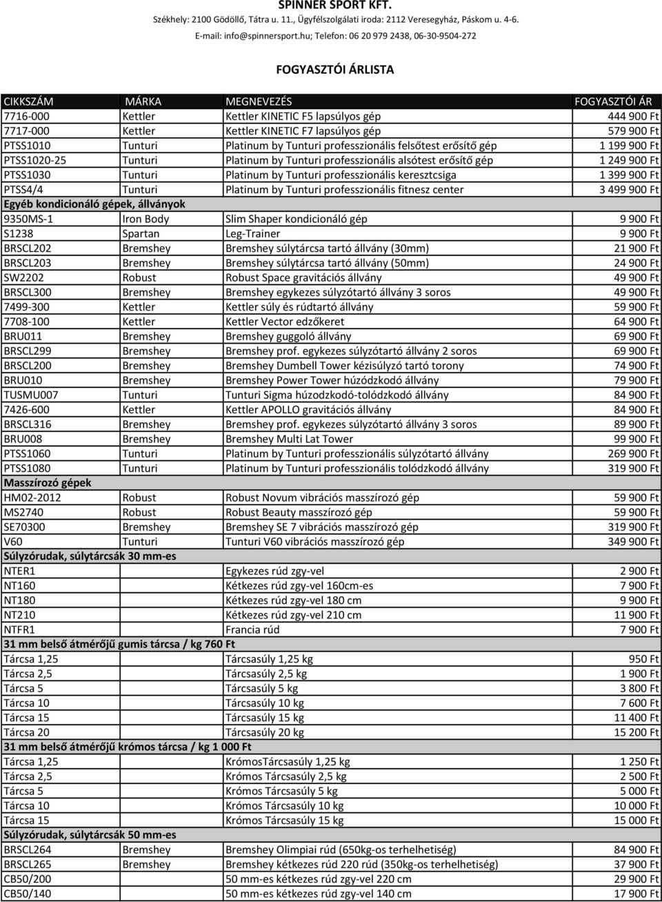 Platinum by Tunturi professzionális fitnesz center 3499900 Ft Egyéb kondicionáló gépek, állványok 9350MS-1 Iron Body Slim Shaper kondicionáló gép 9900 Ft S1238 Spartan Leg-Trainer 9900 Ft BRSCL202