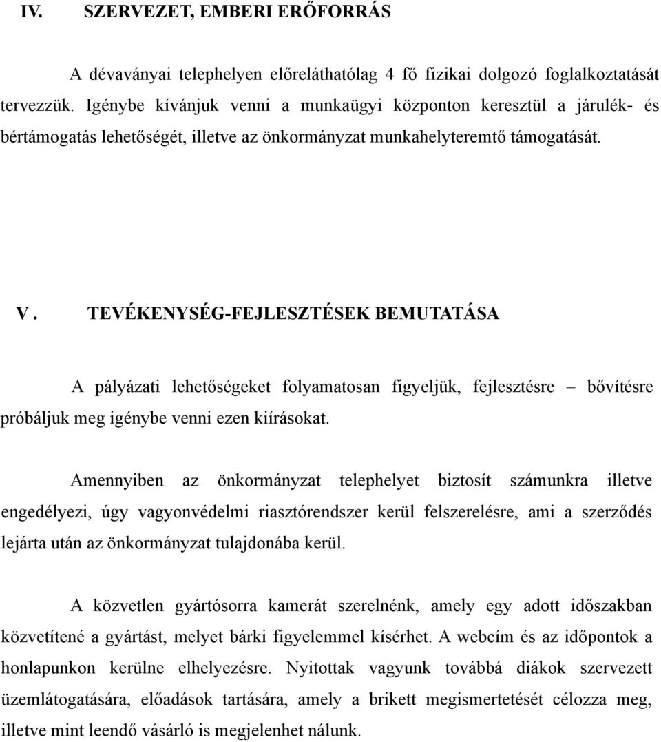 TEVÉKENYSÉG-FEJLESZTÉSEK BEMUTATÁSA A pályázati lehetőségeket folyamatosan figyeljük, fejlesztésre bővítésre próbáljuk meg igénybe venni ezen kiírásokat.