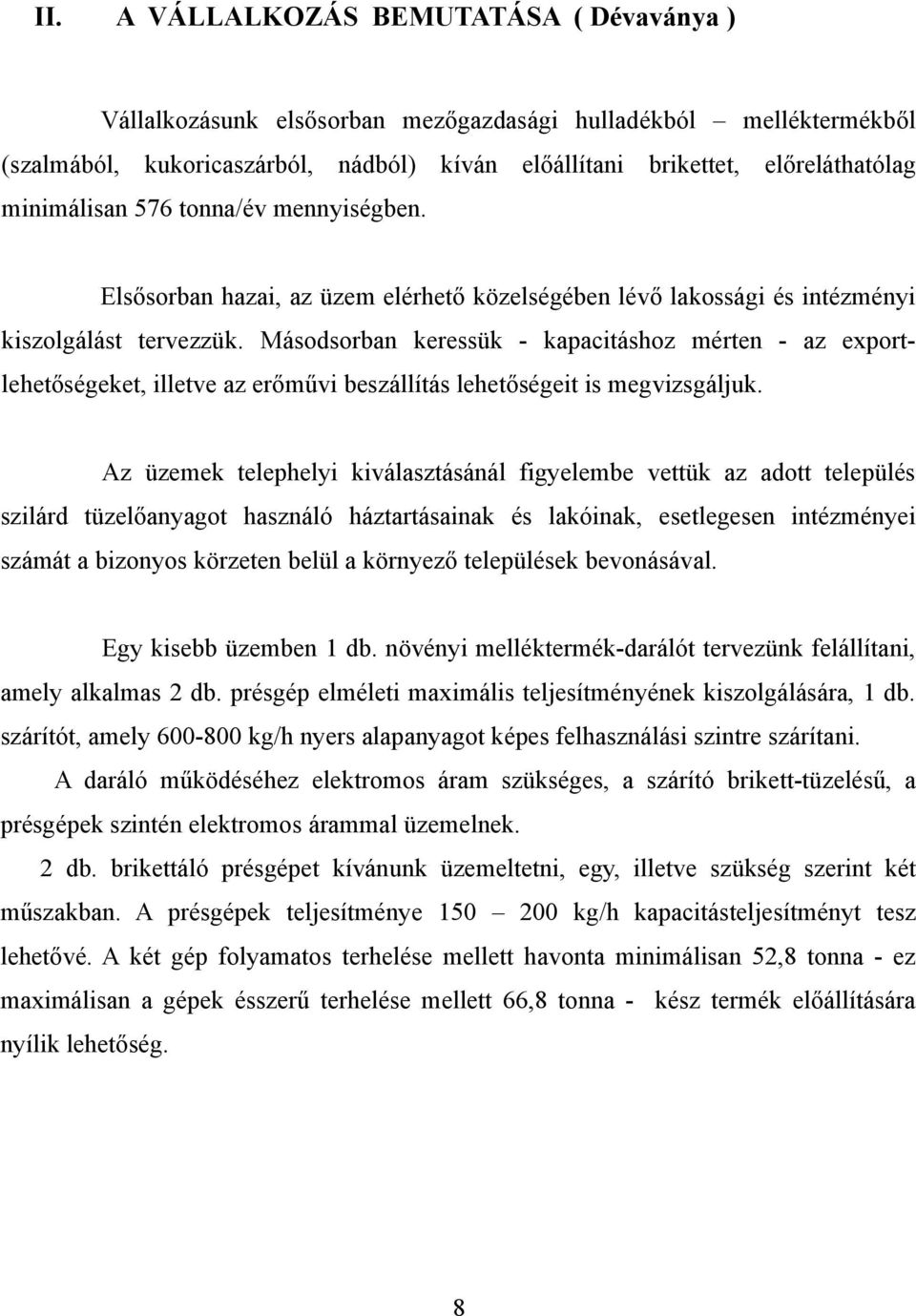 Másodsorban keressük - kapacitáshoz mérten - az export- lehetőségeket, illetve az erőművi beszállítás lehetőségeit is megvizsgáljuk.