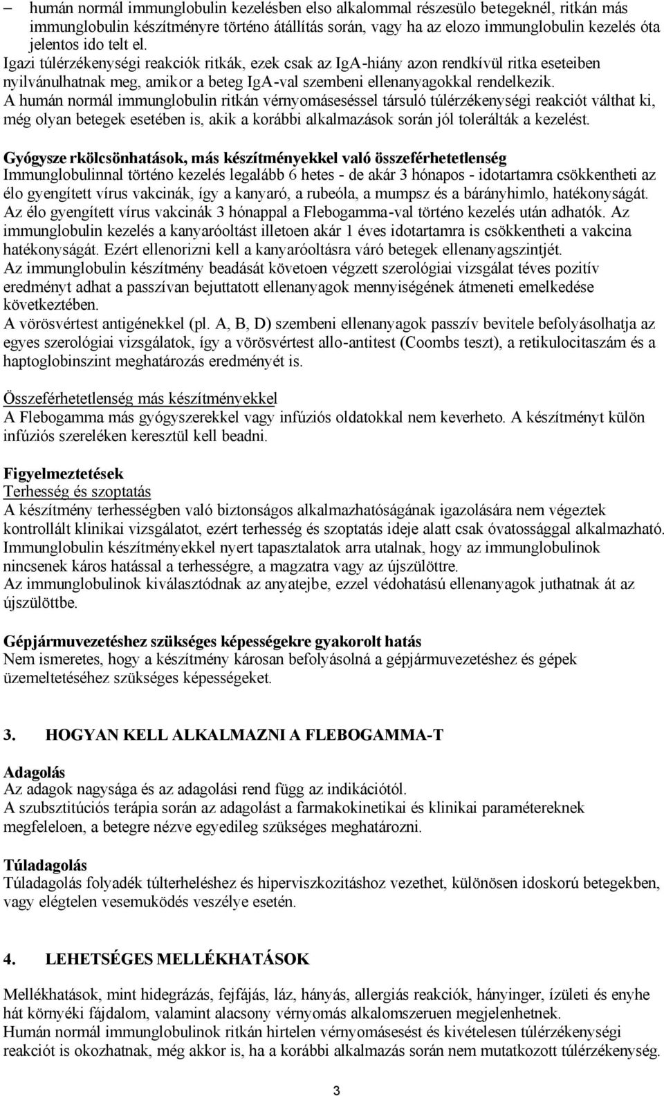 A humán normál immunglobulin ritkán vérnyomáseséssel társuló túlérzékenységi reakciót válthat ki, még olyan betegek esetében is, akik a korábbi alkalmazások során jól tolerálták a kezelést.