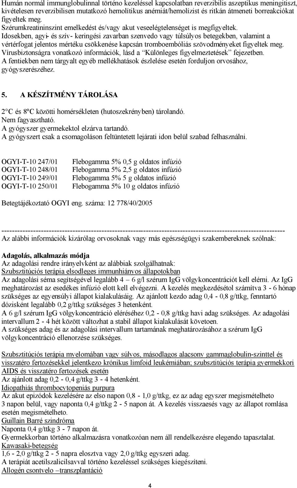 Idosekben, agyi- és szív- keringési zavarban szenvedo vagy túlsúlyos betegekben, valamint a vértérfogat jelentos mértéku csökkenése kapcsán tromboembóliás szövodményeket figyeltek meg.