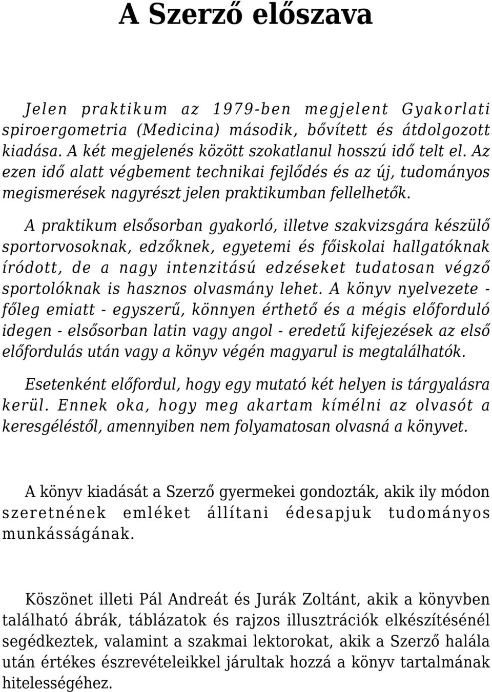 A praktikum elsősorban gyakorló, illetve szakvizsgára készülő sportorvosoknak, edzőknek, egyetemi és főiskolai hallgatóknak íródott, de a nagy intenzitású edzéseket tudatosan végző sportolóknak is