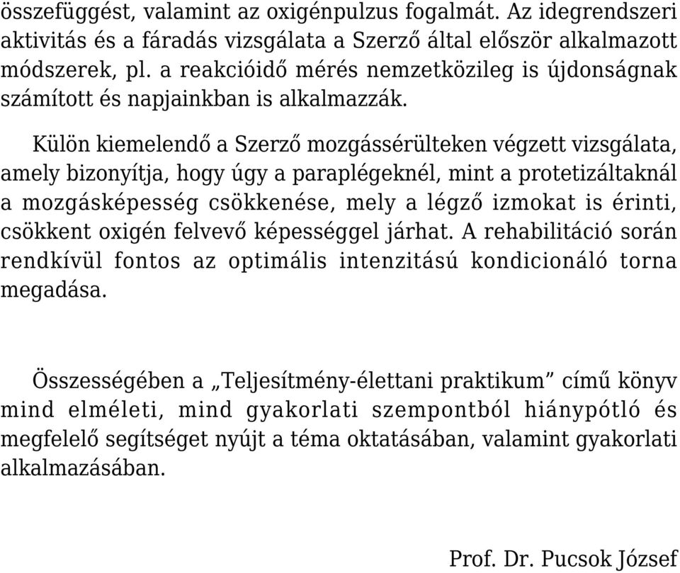 Külön kiemelendő a Szerző mozgássérülteken végzett vizsgálata, amely bizonyítja, hogy úgy a paraplégeknél, mint a protetizáltaknál a mozgásképesség csökkenése, mely a légző izmokat is érinti,