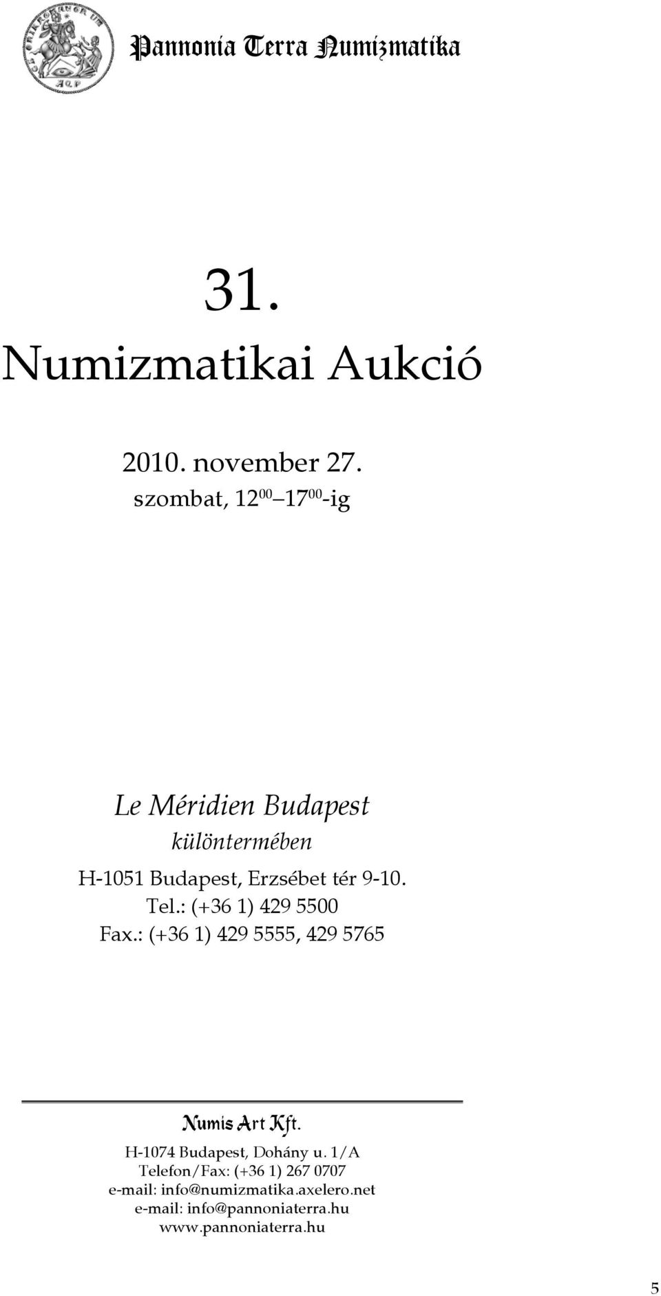 Tel.: (+36 1) 429 5500 Fax.: (+36 1) 429 5555, 429 5765 Numis Art Kft. H-1074 Budapest, Dohány u.