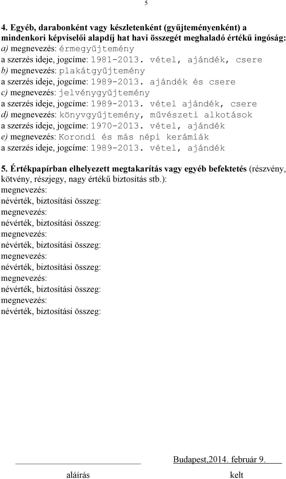 ajándék és csere c) jelvénygyűjtemény 1989-2013. vétel ajándék, csere d) könyvgyűjtemény, művészeti alkotások 1970-2013.