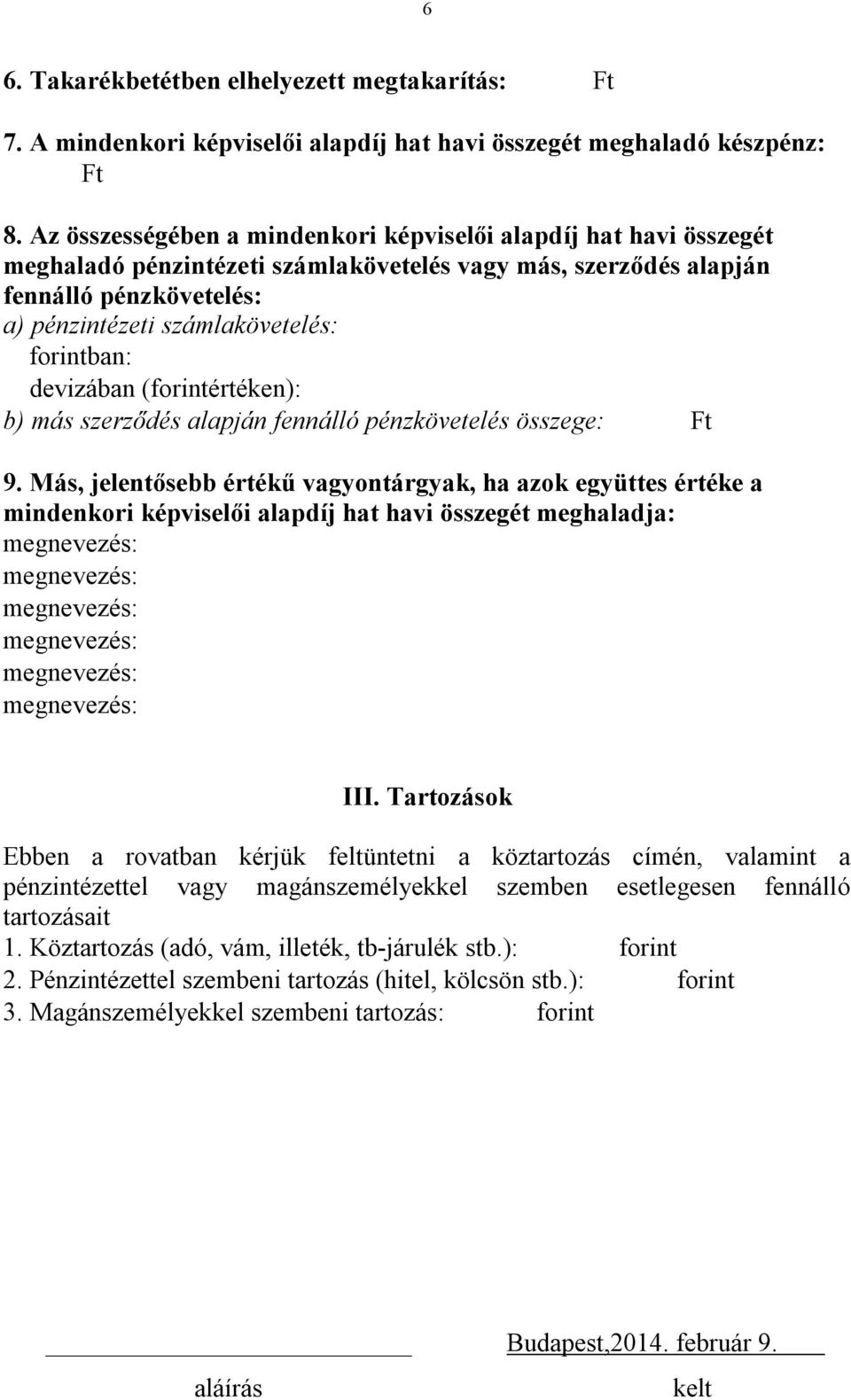 forintban: devizában (forintértéken): b) más szerződés alapján fennálló pénzkövetelés összege: Ft 9.