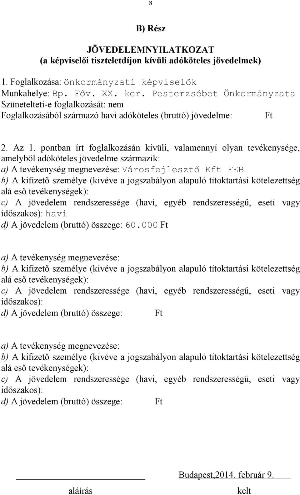 pontban írt foglalkozásán kívüli, valamennyi olyan tevékenysége, amelyből adóköteles jövedelme származik: a) A tevékenység e: Városfejlesztő Kft FEB b) A kifizető személye (kivéve a jogszabályon