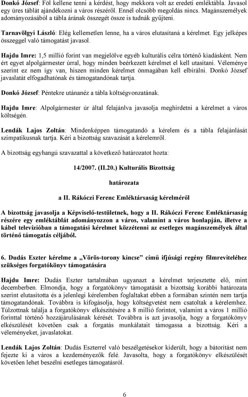 Hajdu Imre: 1,5 millió forint van megjelölve egyéb kulturális célra kiadásként. Nem ért egyet alpolgármester úrral, hogy minden beérkezett kérelmet el kell utasítani.