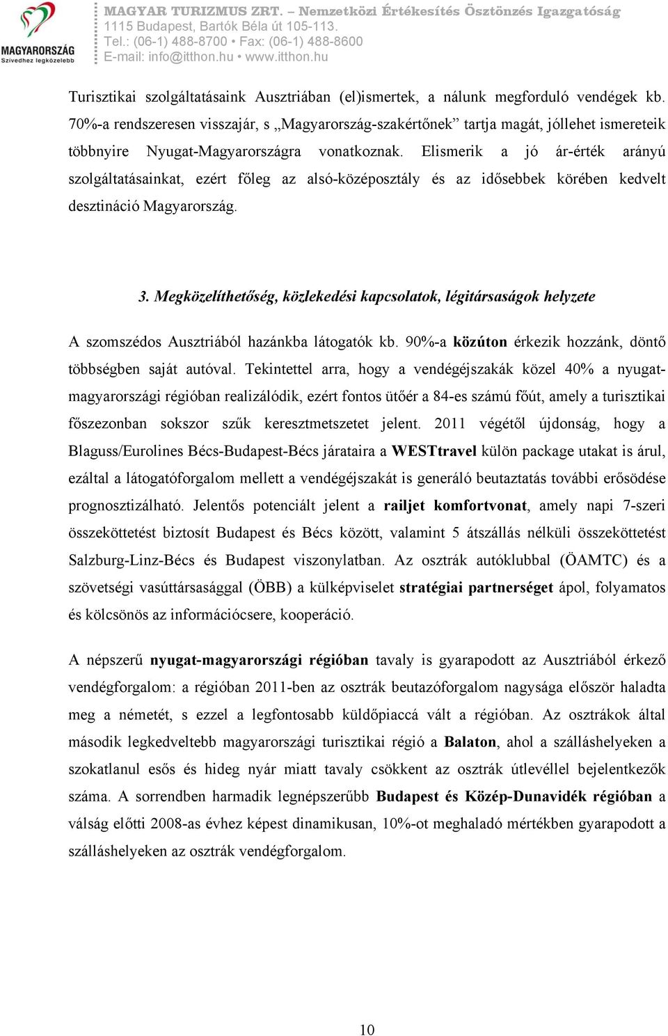 Elismerik a jó ár-érték arányú szolgáltatásainkat, ezért főleg az alsó-középosztály és az idősebbek körében kedvelt desztináció Magyarország. 3.