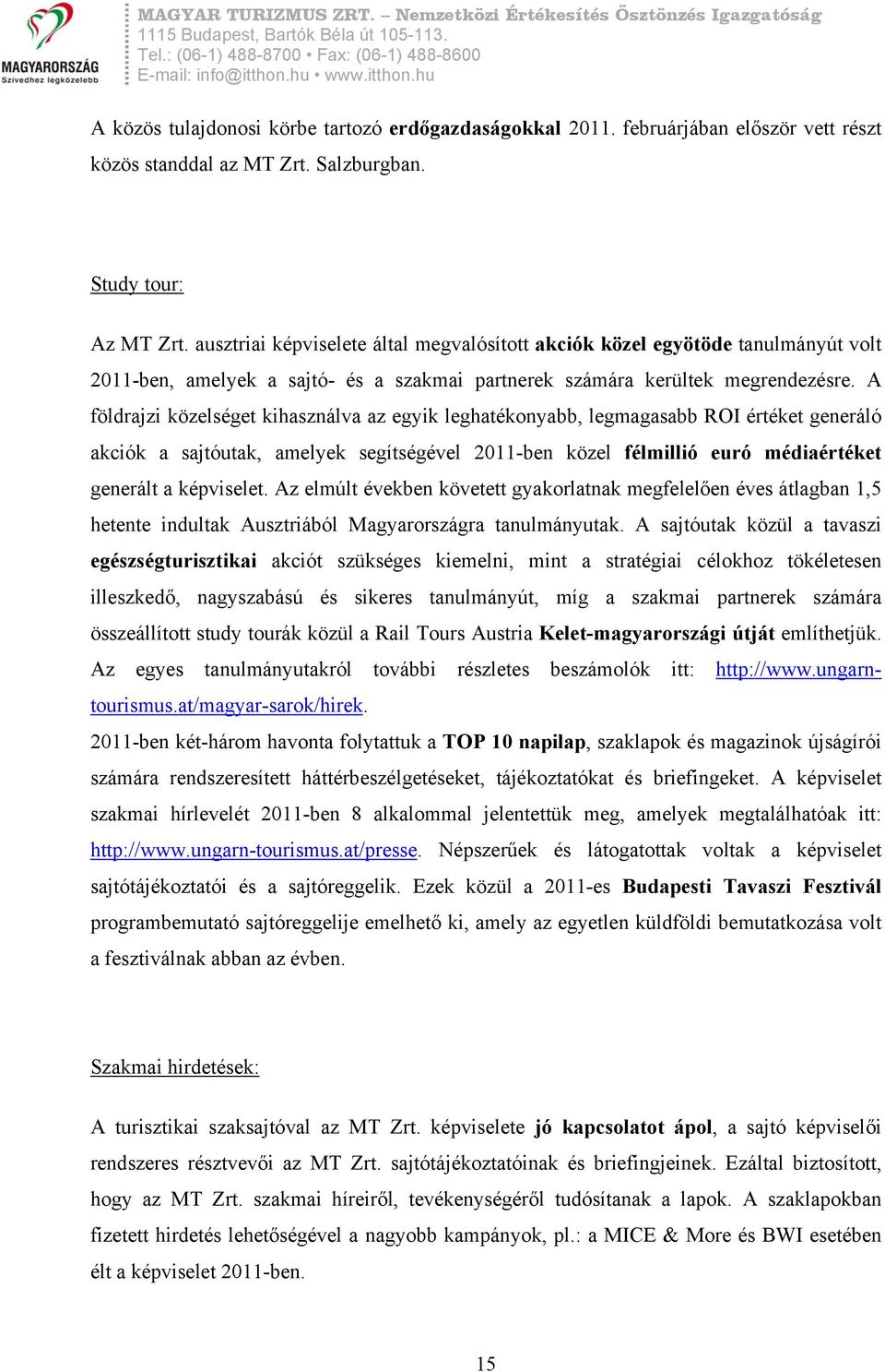 A földrajzi közelséget kihasználva az egyik leghatékonyabb, legmagasabb ROI értéket generáló akciók a sajtóutak, amelyek segítségével 2011-ben közel félmillió euró médiaértéket generált a képviselet.