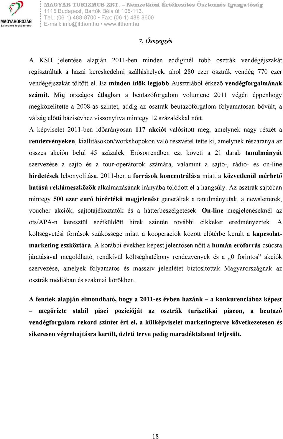 Míg országos átlagban a beutazóforgalom volumene 2011 végén éppenhogy megközelítette a 2008-as szintet, addig az osztrák beutazóforgalom folyamatosan bővült, a válság előtti bázisévhez viszonyítva