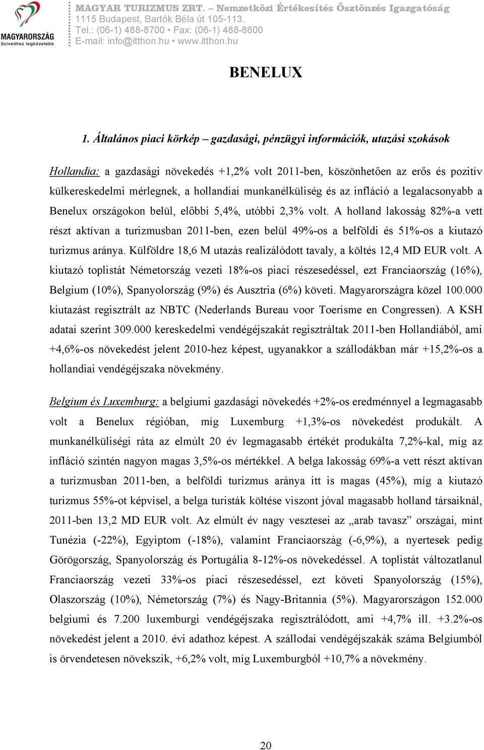 munkanélküliség és az infláció a legalacsonyabb a Benelux országokon belül, előbbi 5,4%, utóbbi 2,3% volt.