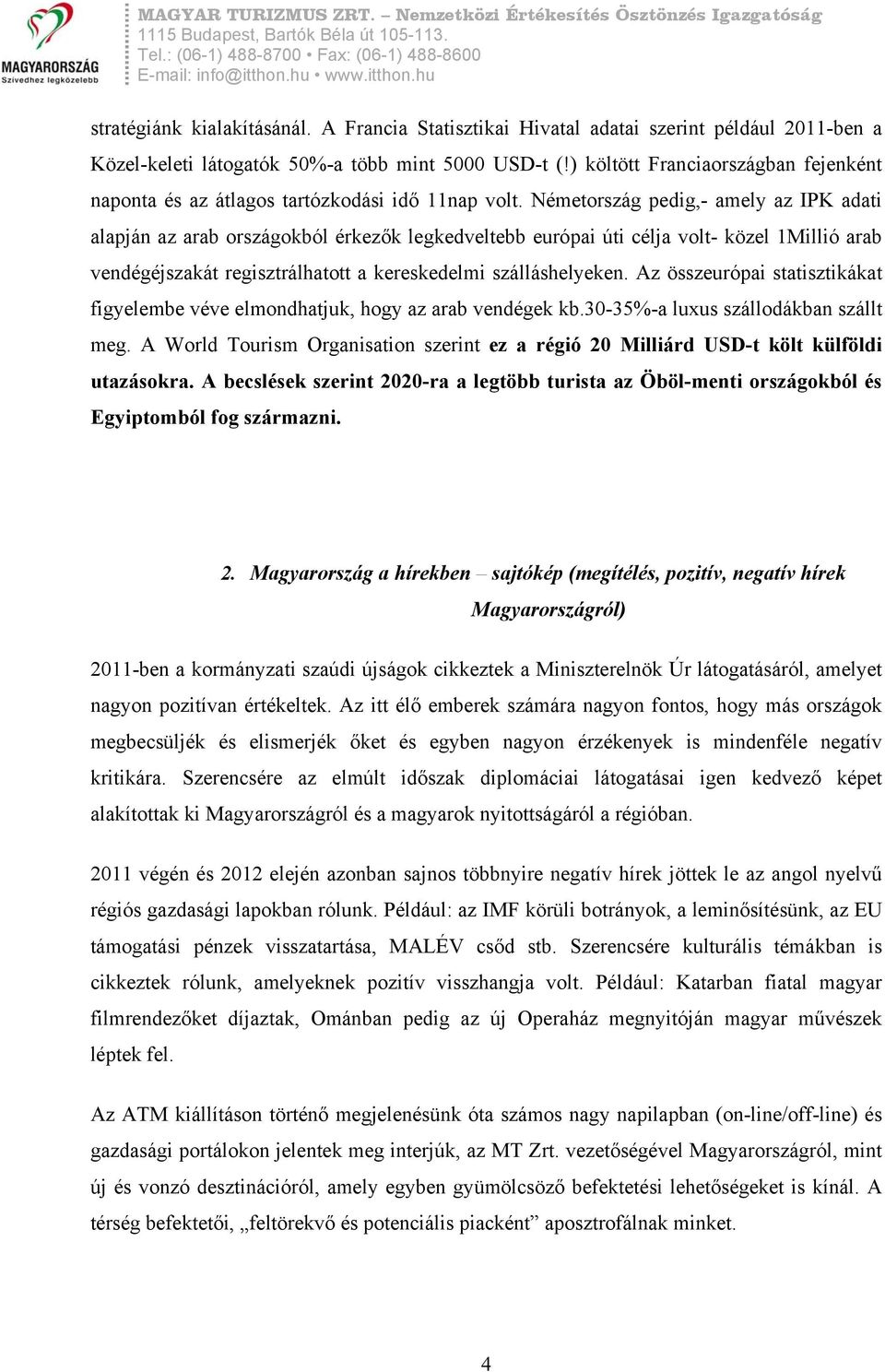 Németország pedig,- amely az IPK adati alapján az arab országokból érkezők legkedveltebb európai úti célja volt- közel 1Millió arab vendégéjszakát regisztrálhatott a kereskedelmi szálláshelyeken.