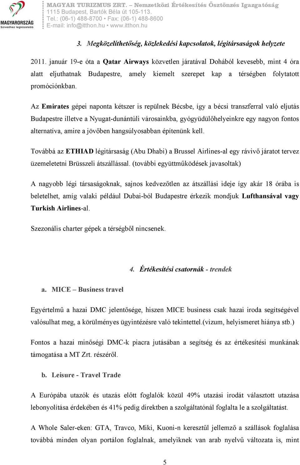 Az Emirates gépei naponta kétszer is repülnek Bécsbe, így a bécsi transzferral való eljutás Budapestre illetve a Nyugat-dunántúli városainkba, gyógyüdülőhelyeinkre egy nagyon fontos alternatíva,