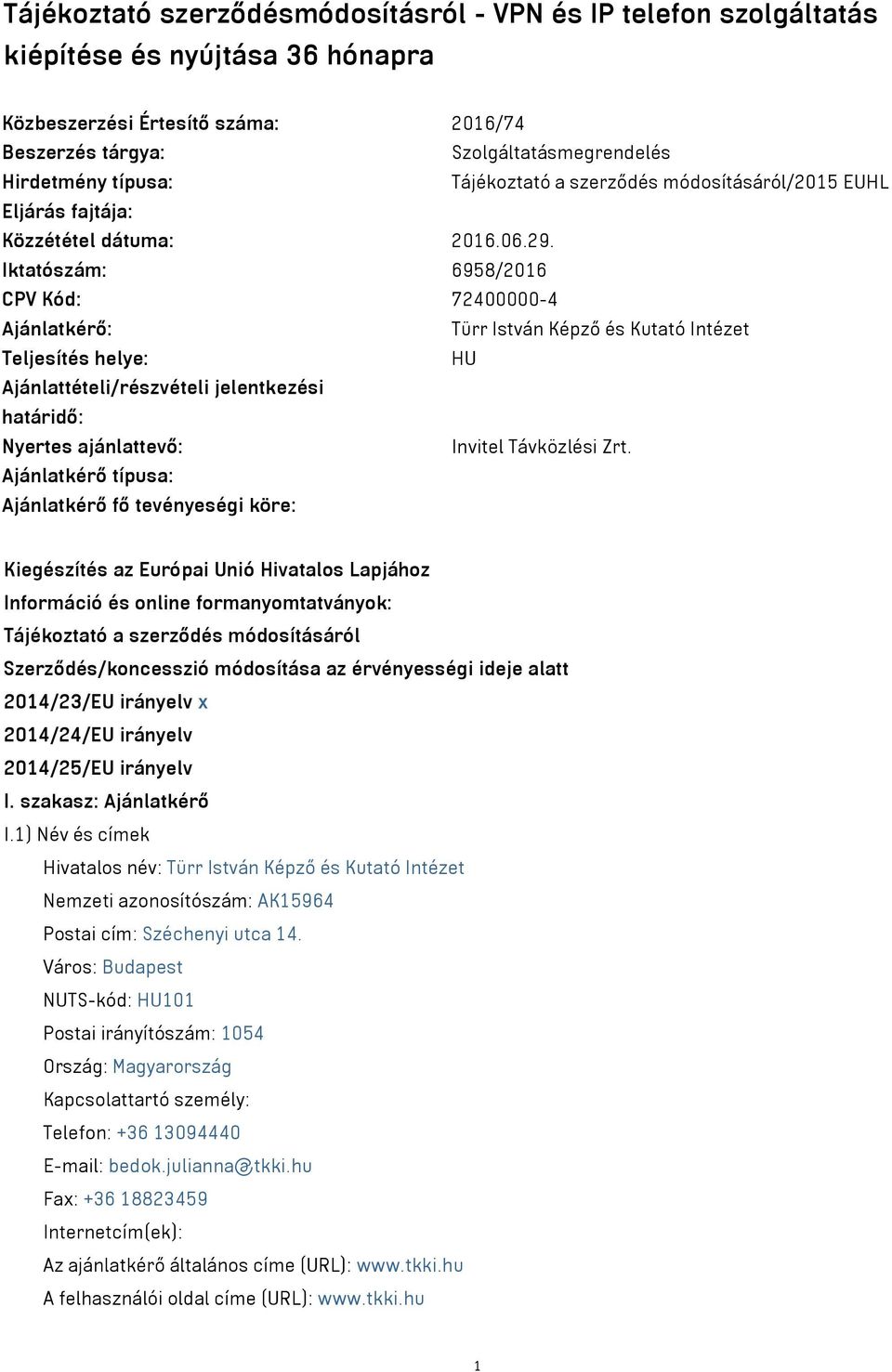 Iktatószám: 6958/2016 CPV Kód: 72400000-4 Ajánlatkérő: Türr István Képző és Kutató Intézet Teljesítés helye: HU Ajánlattételi/részvételi jelentkezési határidő: Nyertes ajánlattevő: Invitel Távközlési