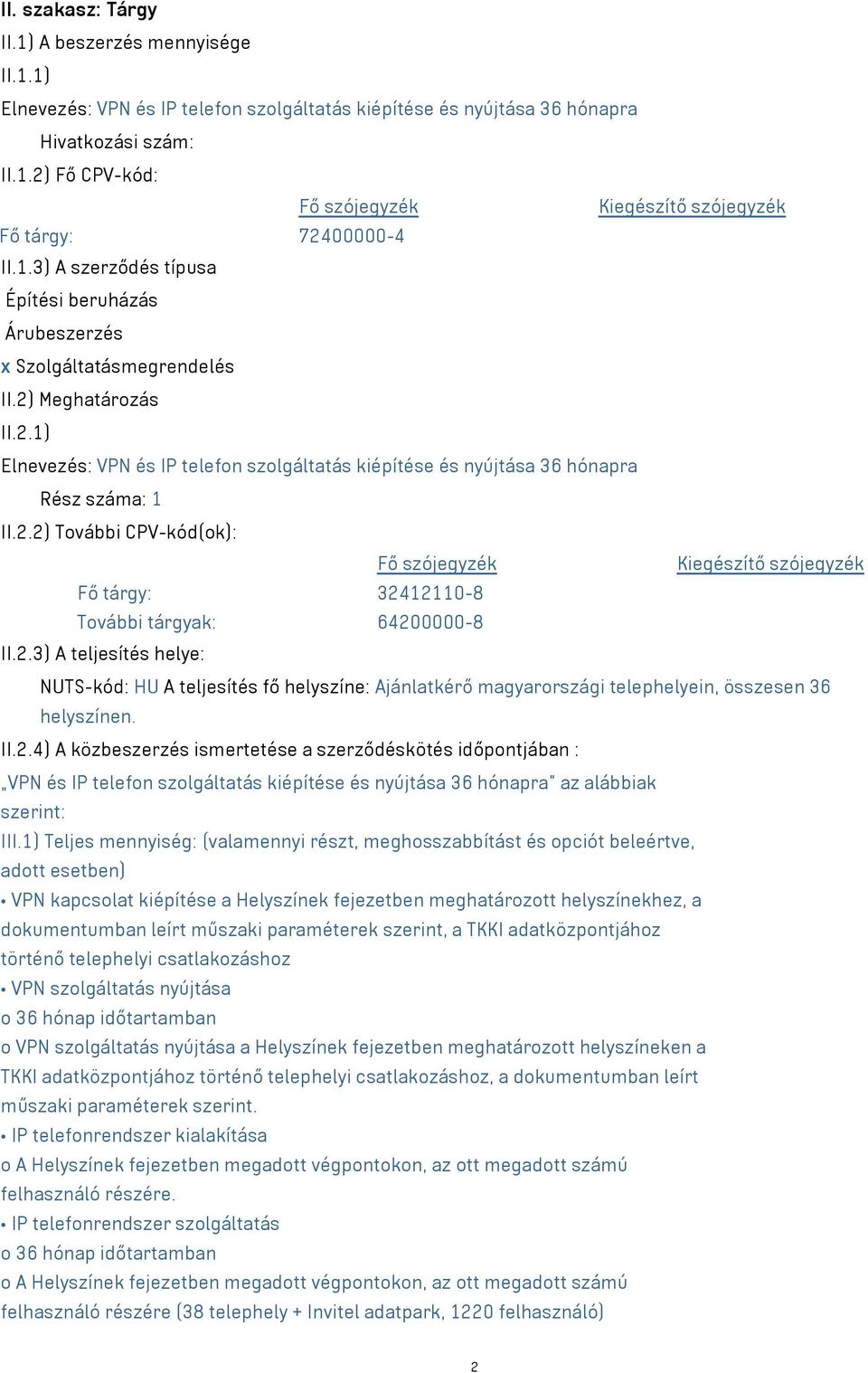 II.2.4) A közbeszerzés ismertetése a szerződéskötés időpontjában : VPN és IP telefon szolgáltatás kiépítése és nyújtása 36 hónapra az alábbiak szerint: III.