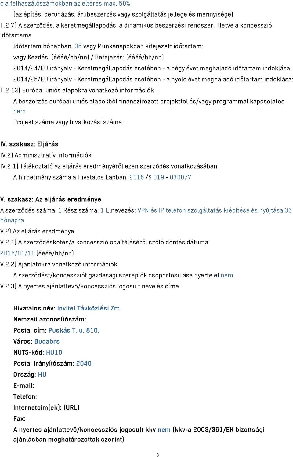 Befejezés: (éééé/hh/nn) 2014/24/EU irányelv - Keretmegállapodás esetében - a négy évet meghaladó időtartam indoklása: 2014/25/EU irányelv - Keretmegállapodás esetében - a nyolc évet meghaladó