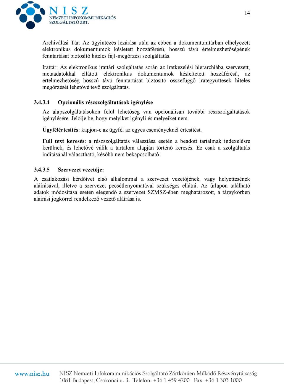 Irattár: Az elektronikus irattári szolgáltatás során az iratkezelési hierarchiába szervezett, metaadatokkal ellátott elektronikus dokumentumok késleltetett hozzáférésű, az értelmezhetőség hosszú távú