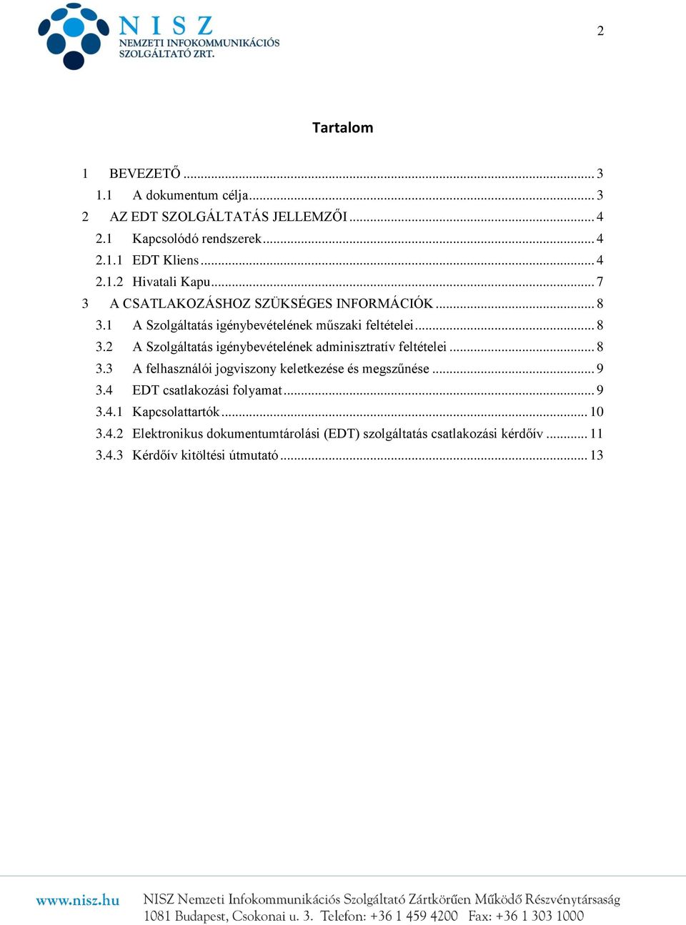 .. 8 3.3 A felhasználói jogviszony keletkezése és megszűnése... 9 3.4 EDT csatlakozási folyamat... 9 3.4.1 Kapcsolattartók... 10 3.4.2 Elektronikus dokumentumtárolási (EDT) szolgáltatás csatlakozási kérdőív.