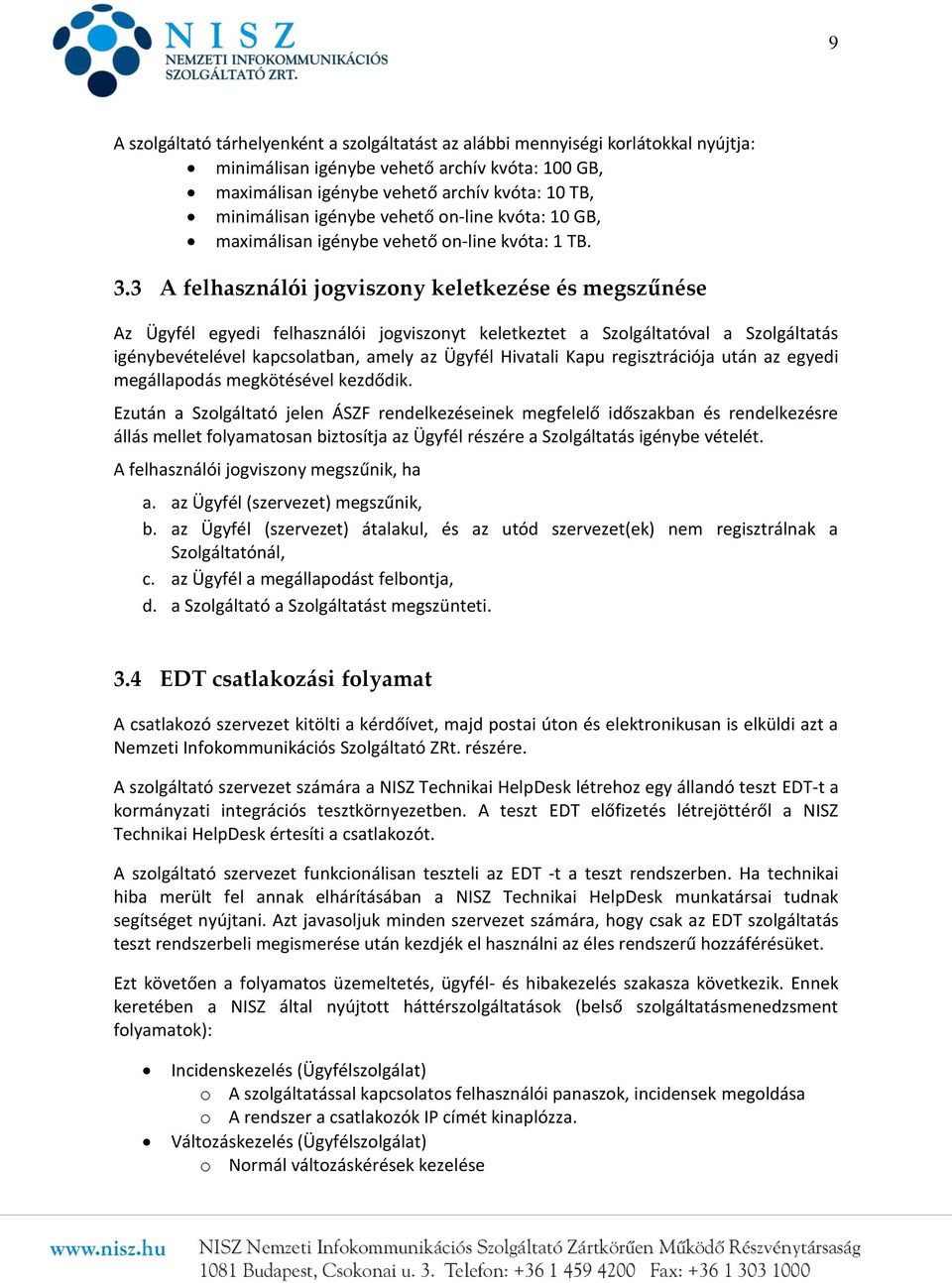 3 A felhasználói jogviszony keletkezése és megszűnése Az Ügyfél egyedi felhasználói jogviszonyt keletkeztet a Szolgáltatóval a Szolgáltatás igénybevételével kapcsolatban, amely az Ügyfél Hivatali