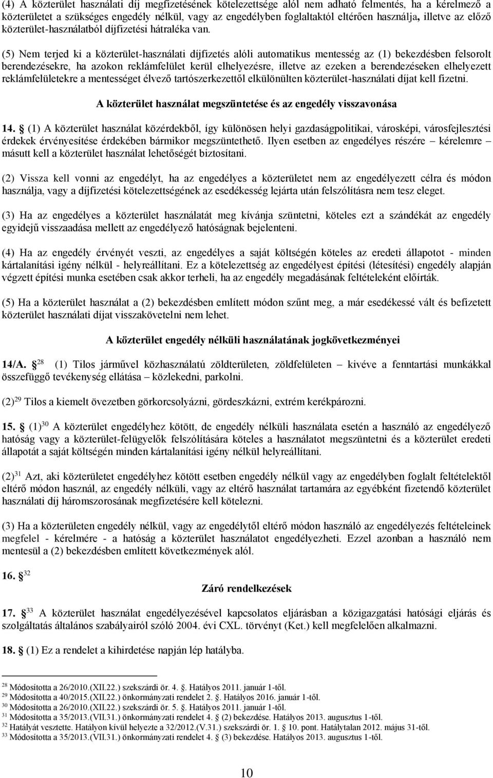 (5) Nem terjed ki a közterület-használati díjfizetés alóli automatikus mentesség az (1) bekezdésben felsorolt berendezésekre, ha azokon reklámfelület kerül elhelyezésre, illetve az ezeken a