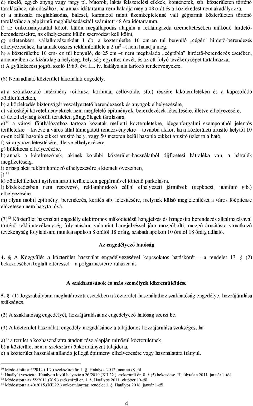 gépjármű közterületen történő tárolásához a gépjármű meghibásodásától számított 48 óra időtartamra, f) az önkormányzattal kötött külön megállapodás alapján a reklámgazda üzemeltetésében működő