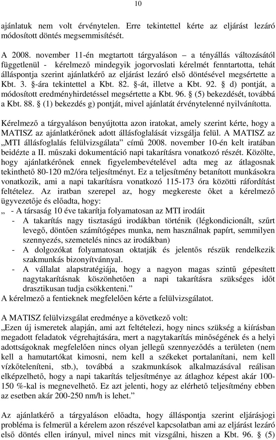 döntésével megsértette a Kbt. 3. -ára tekintettel a Kbt. 82. -át, illetve a Kbt. 92. d) pontját, a módosított eredményhirdetéssel megsértette a Kbt. 96. (5) bekezdését, továbbá a Kbt. 88.