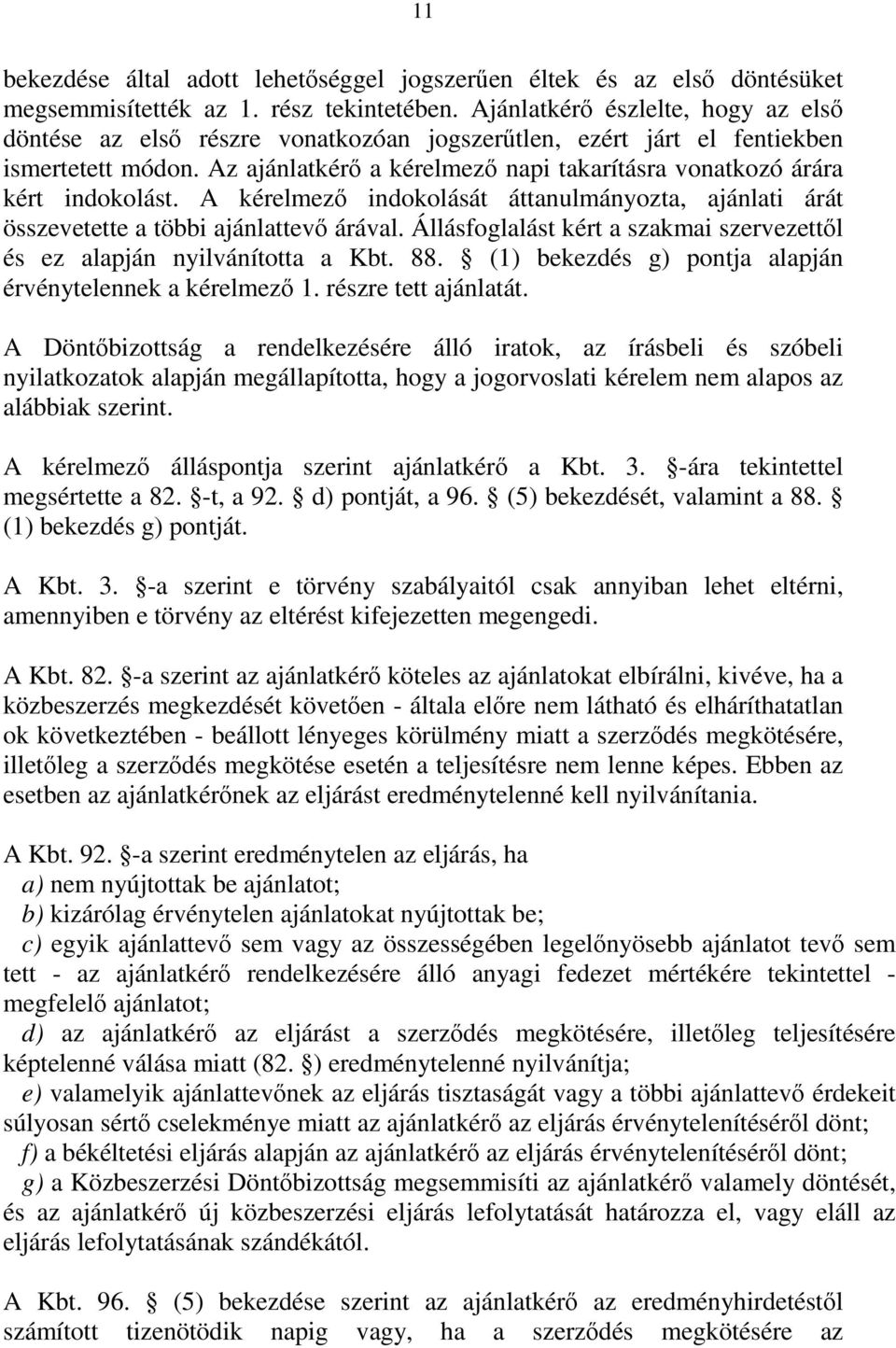 Az ajánlatkérő a kérelmező napi takarításra vonatkozó árára kért indokolást. A kérelmező indokolását áttanulmányozta, ajánlati árát összevetette a többi ajánlattevő árával.