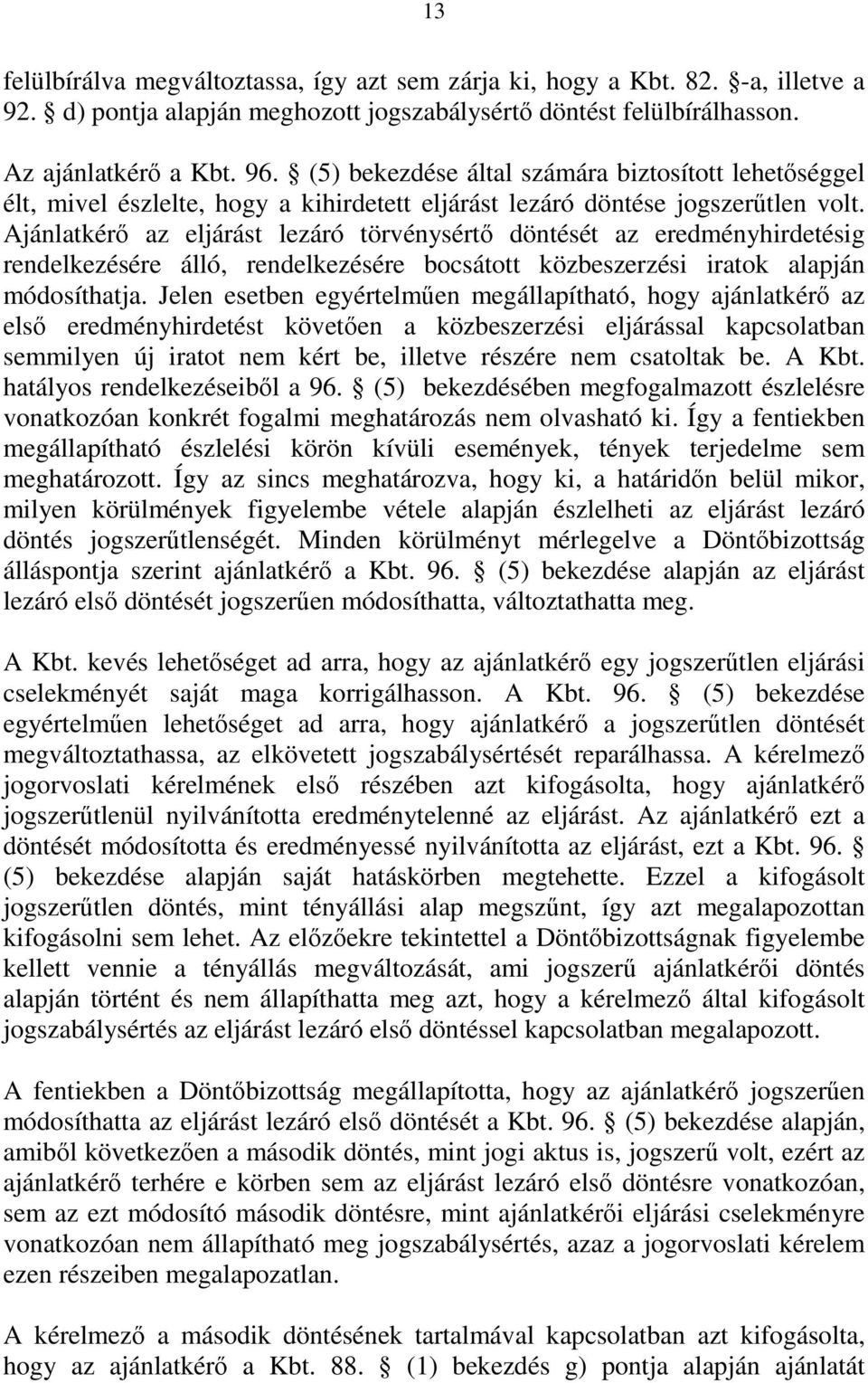 Ajánlatkérő az eljárást lezáró törvénysértő döntését az eredményhirdetésig rendelkezésére álló, rendelkezésére bocsátott közbeszerzési iratok alapján módosíthatja.