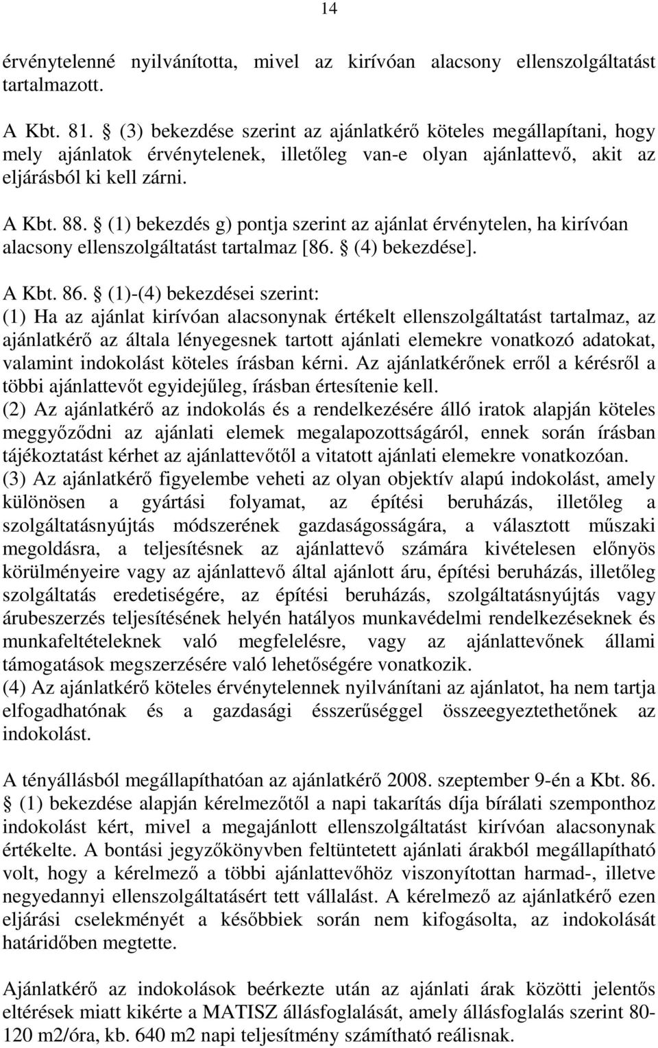 (1) bekezdés g) pontja szerint az ajánlat érvénytelen, ha kirívóan alacsony ellenszolgáltatást tartalmaz [86. (4) bekezdése]. A Kbt. 86.