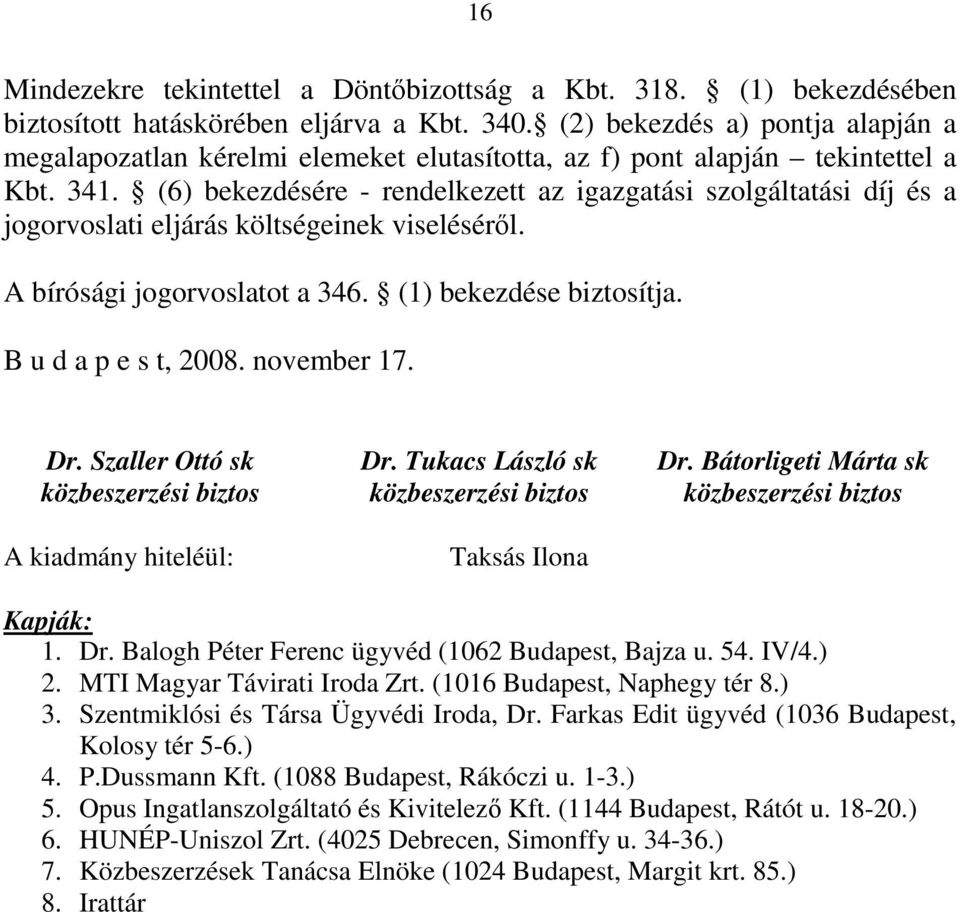 (6) bekezdésére - rendelkezett az igazgatási szolgáltatási díj és a jogorvoslati eljárás költségeinek viseléséről. A bírósági jogorvoslatot a 346. (1) bekezdése biztosítja. B u d a p e s t, 2008.