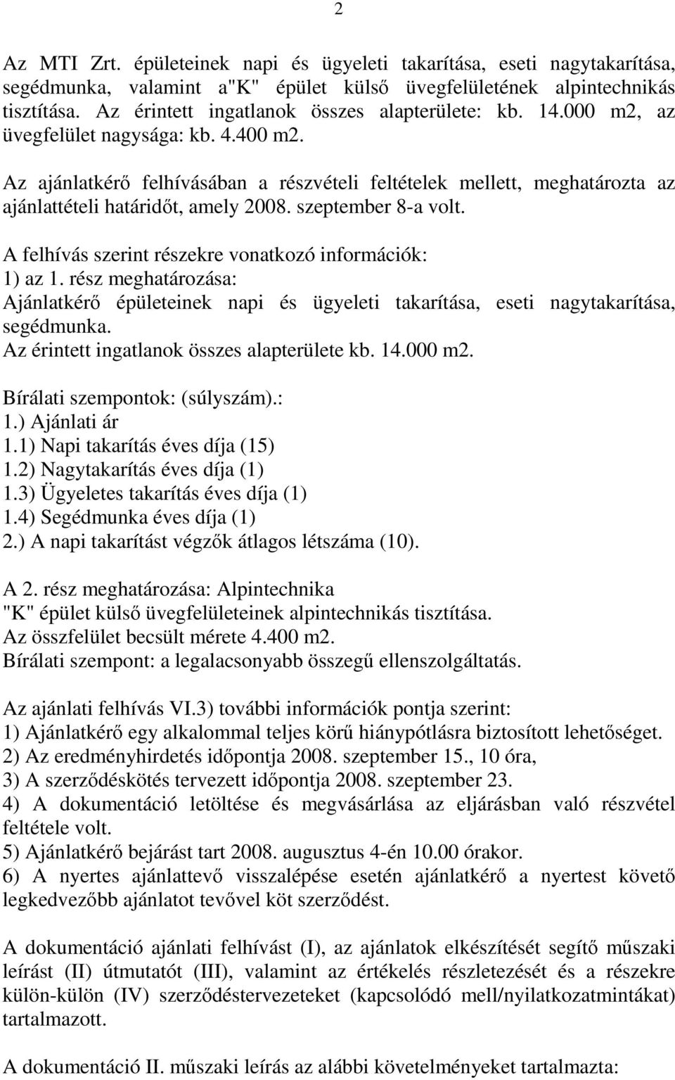 Az ajánlatkérő felhívásában a részvételi feltételek mellett, meghatározta az ajánlattételi határidőt, amely 2008. szeptember 8-a volt. A felhívás szerint részekre vonatkozó információk: 1) az 1.