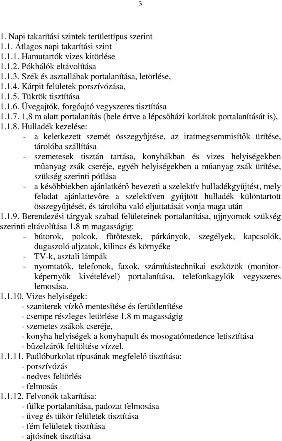 1.8. Hulladék kezelése: - a keletkezett szemét összegyűjtése, az iratmegsemmisítők ürítése, tárolóba szállítása - szemetesek tisztán tartása, konyhákban és vizes helyiségekben műanyag zsák cseréje,