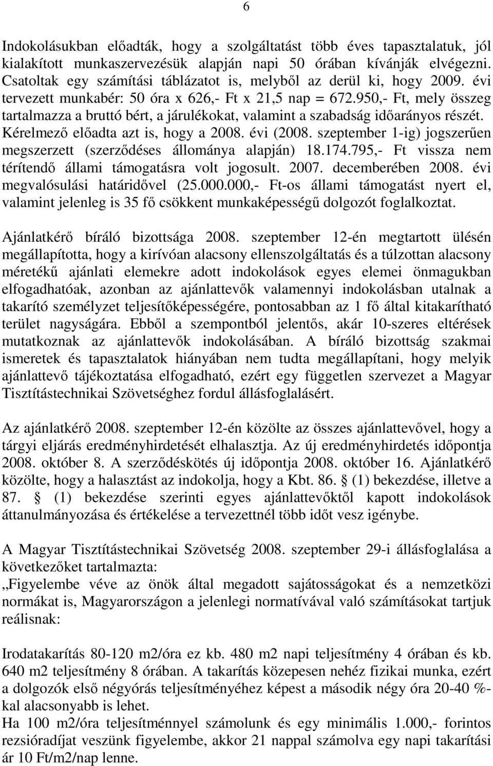 950,- Ft, mely összeg tartalmazza a bruttó bért, a járulékokat, valamint a szabadság időarányos részét. Kérelmező előadta azt is, hogy a 2008. évi (2008.