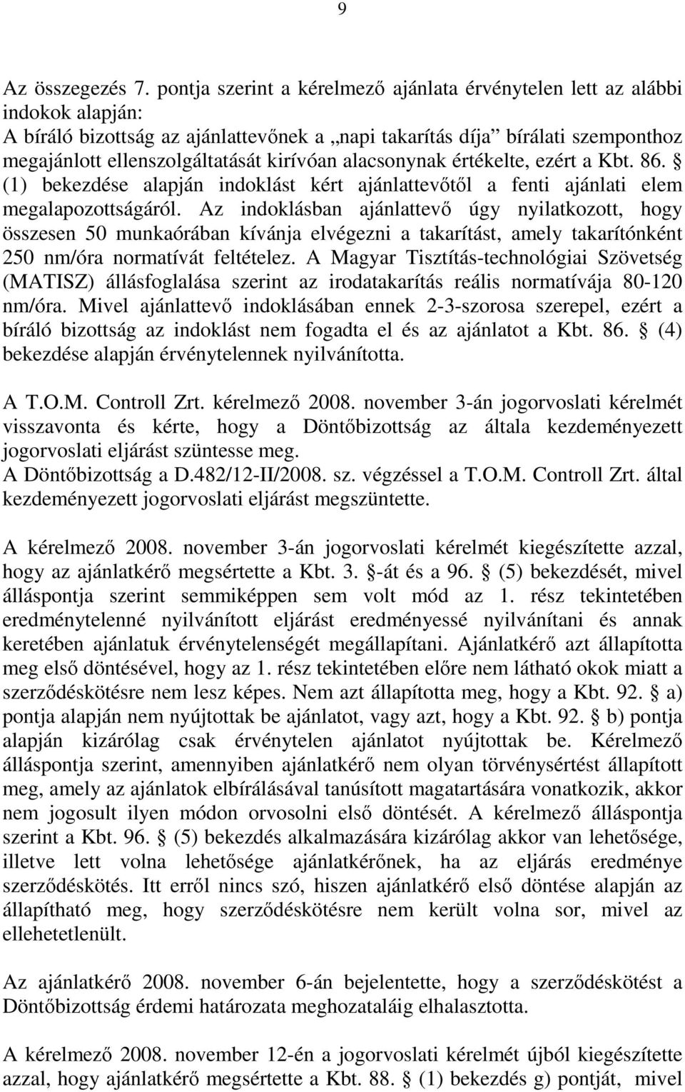 kirívóan alacsonynak értékelte, ezért a Kbt. 86. (1) bekezdése alapján indoklást kért ajánlattevőtől a fenti ajánlati elem megalapozottságáról.