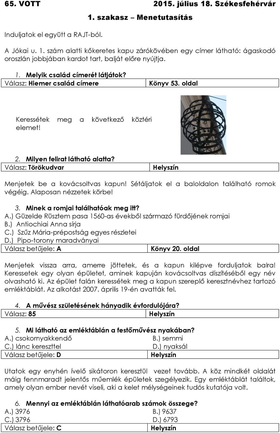 Sétáljatok el a baloldalon található romok végéig. Alaposan nézzetek körbe! 3. Minek a romjai találhatóak meg itt? A.) Güzelde Rüsztem pasa 1560-as évekből származó fürdőjének romjai B.