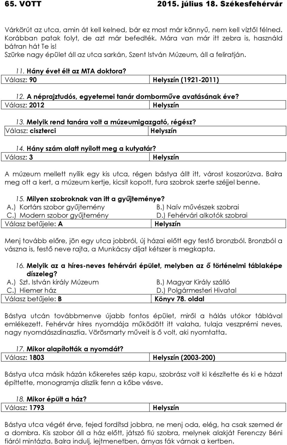 Válasz: 2012 13. Melyik rend tanára volt a múzeumigazgató, régész? VVálasz: ciszterci H 14. Hány szám alatt nyílott meg a kutyatár?