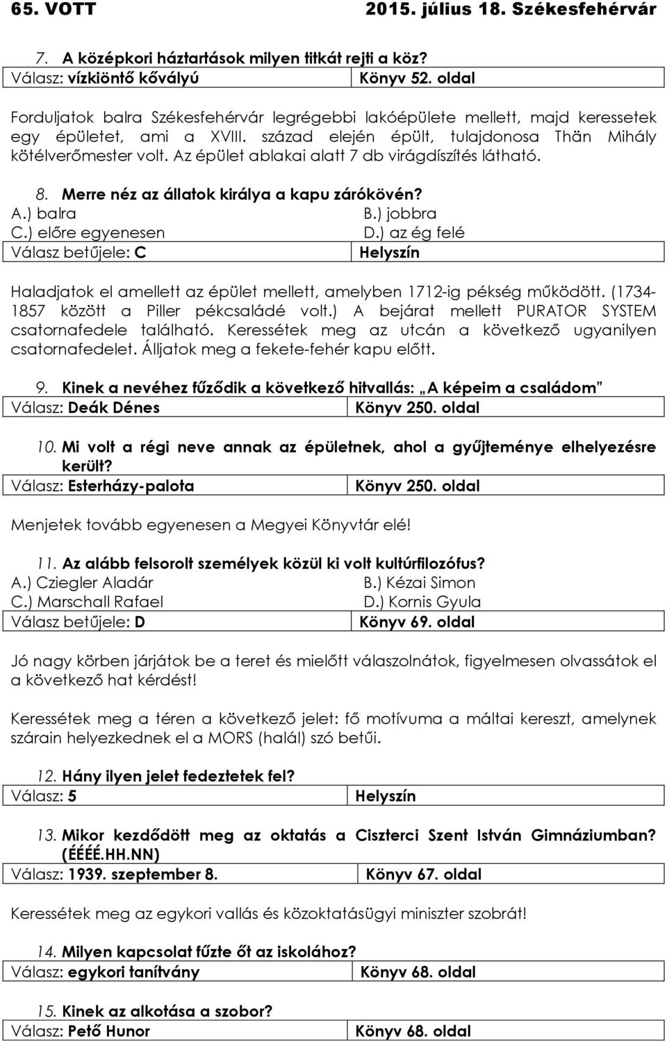 Az épület ablakai alatt 7 db virágdíszítés látható. 8. Merre néz az állatok királya a kapu zárókövén? A.) balra B.) jobbra C.) előre egyenesen D.