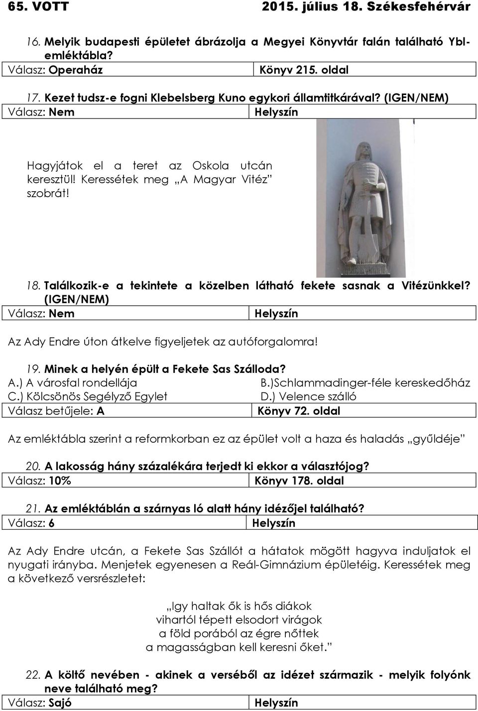 (IGEN/NEM) Válasz: Nem Az Ady Endre úton átkelve figyeljetek az autóforgalomra! 19. Minek a helyén épült a Fekete Sas Szálloda? A.) A városfal rondellája B.)Schlammadinger-féle kereskedőház C.