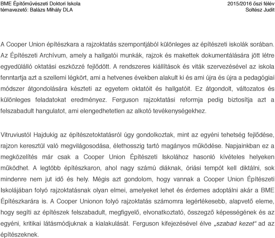 A rendszeres kiállítások és viták szervezésével az iskola fenntartja azt a szellemi légkört, ami a hetvenes években alakult ki és ami újra és újra a pedagógiai módszer átgondolására készteti az