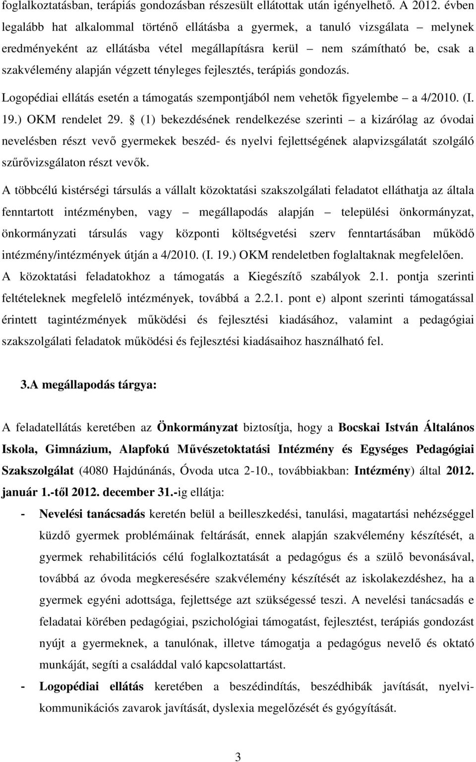 tényleges fejlesztés, terápiás gondozás. Logopédiai ellátás esetén a támogatás szempontjából nem vehetık figyelembe a 4/2010. (I. 19.) OKM rendelet 29.