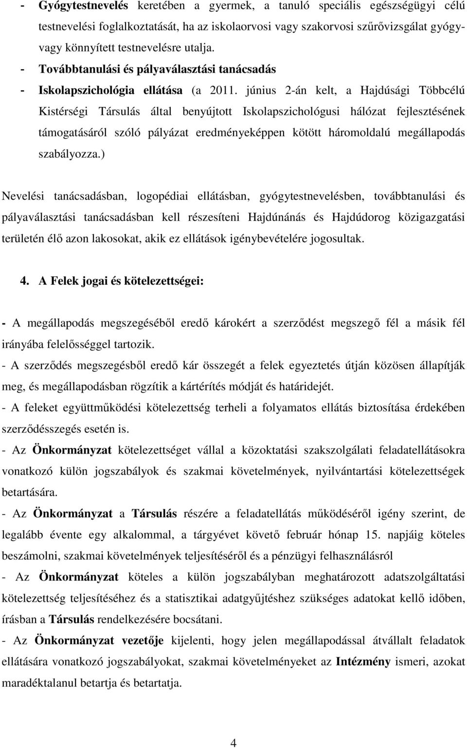 június 2-án kelt, a Hajdúsági Többcélú Kistérségi Társulás által benyújtott Iskolapszichológusi hálózat fejlesztésének támogatásáról szóló pályázat eredményeképpen kötött háromoldalú megállapodás